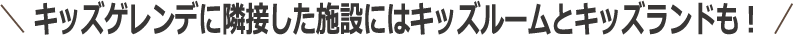 キッズゲレンデに隣接した施設にはキッズルームとキッズランドも!